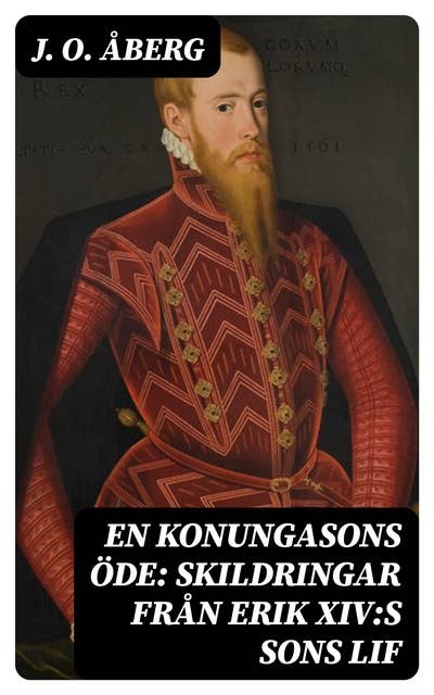 En konungasons öde: Skildringar från Erik XIV:s sons lif