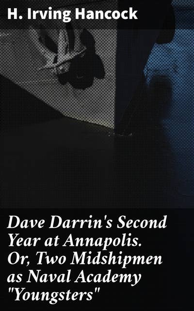 Dave Darrin's Second Year at Annapolis. Or, Two Midshipmen as Naval Academy "Youngsters"