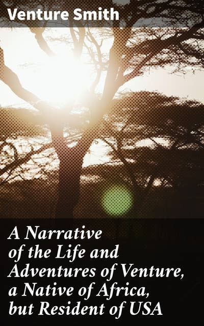 A Narrative of the Life and Adventures of Venture, a Native of Africa, but Resident of USA