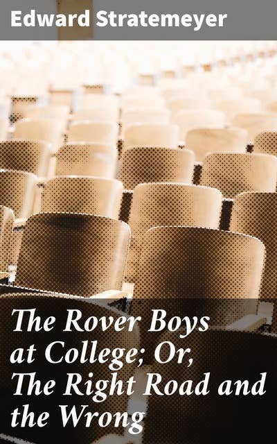The Rover Boys at College; Or, The Right Road and the Wrong
