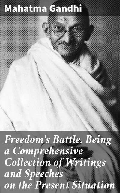 Freedom's Battle. Being a Comprehensive Collection of Writings and Speeches on the Present Situation