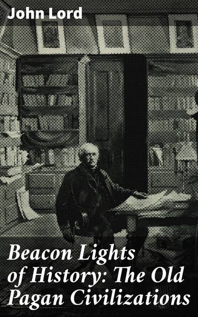 Beacon Lights of History: The Old Pagan Civilizations