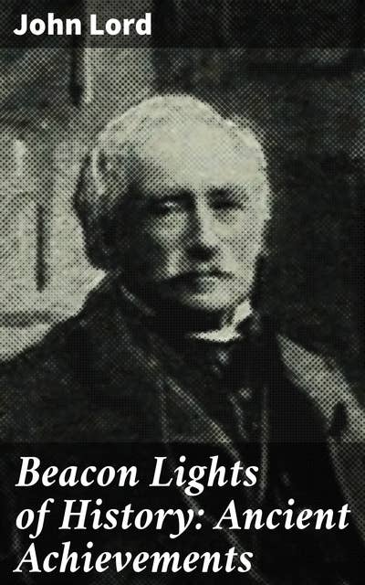 Beacon Lights of History: Ancient Achievements