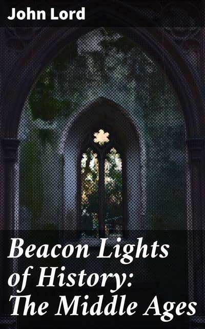 Beacon Lights of History: The Middle Ages