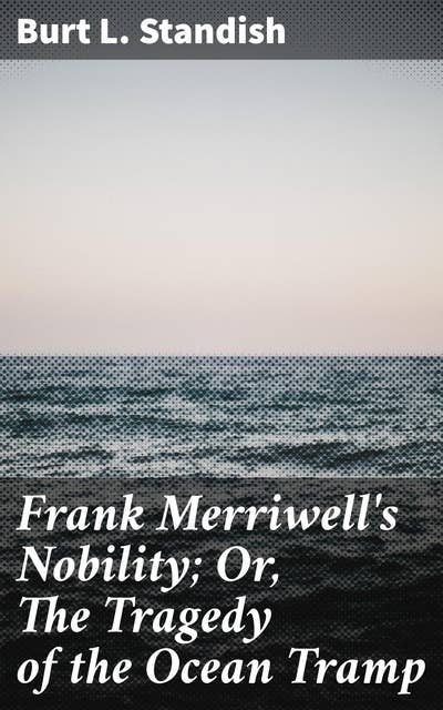 Frank Merriwell's Nobility; Or, The Tragedy of the Ocean Tramp