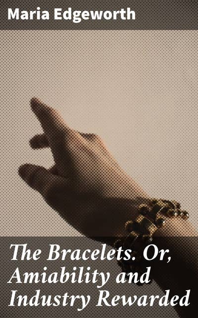 The Bracelets. Or, Amiability and Industry Rewarded