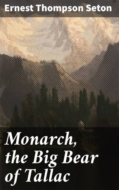Monarch, the Big Bear of Tallac: A Grizzly's Tale of Survival and Adventure in the Sierra Nevada Mountains