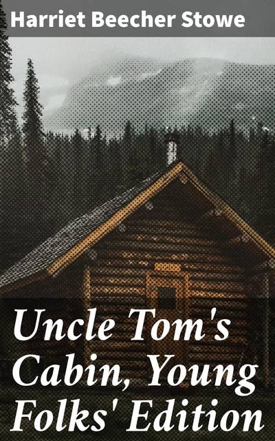 Uncle Tom's Cabin, Young Folks' Edition: A Youthful Glimpse into America's Dark Past: An Abolitionist Tale of Courage and Compassion