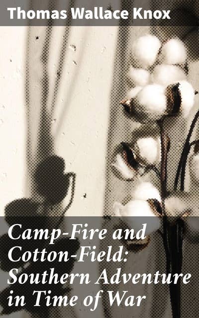 Camp-Fire and Cotton-Field: Southern Adventure in Time of War