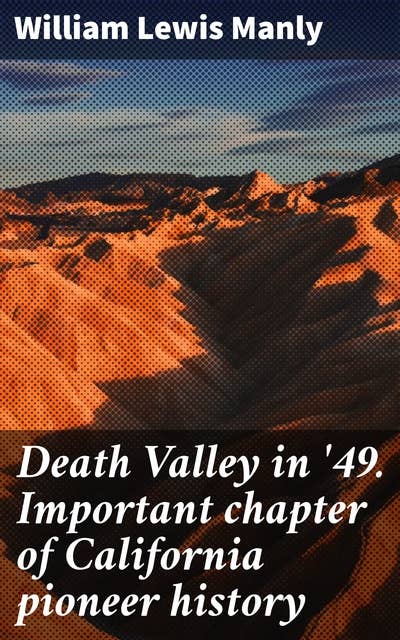 Death Valley in '49. Important chapter of California pioneer history