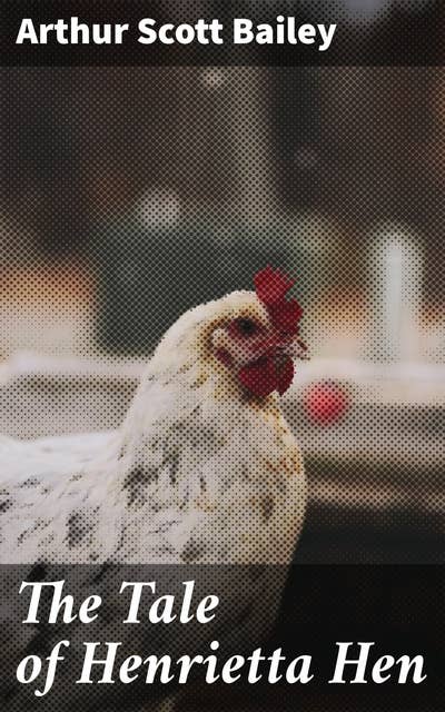 The Tale of Henrietta Hen: A Curious Hen's Misadventures in the Farmyard