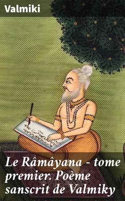 Le Râmâyana - tome premier. Poème sanscrit de Valmiky