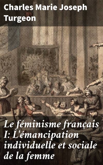Le féminisme français I: L'émancipation individuelle et sociale de la femme