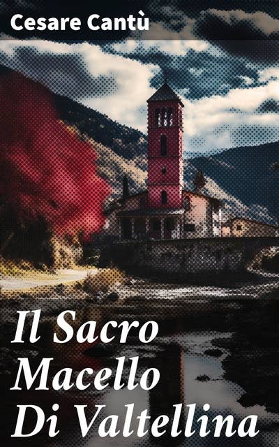 Il Sacro Macello Di Valtellina: Trauma e redenzione nella Valtellina del XVI secolo