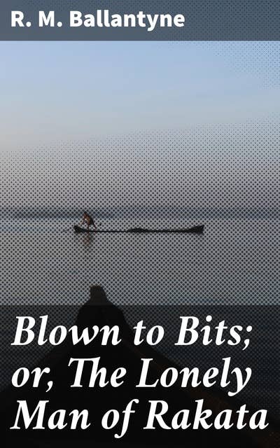 Blown to Bits; or, The Lonely Man of Rakata: Survival and Redemption on a Volcanic Island