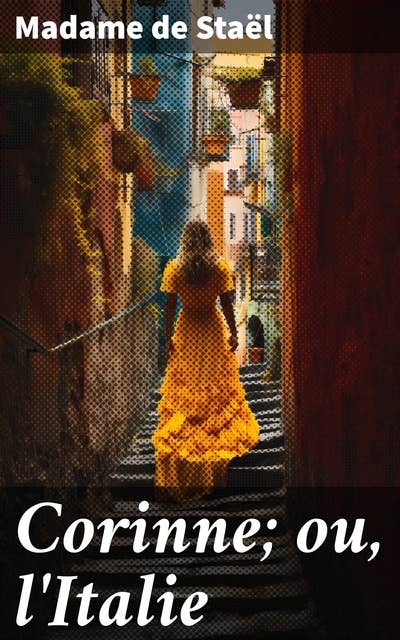 Corinne; ou, l'Italie: Passion, poésie et féminisme en Italie: l'exploration romantique de Corinne