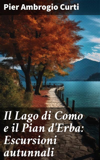 Il Lago di Como e il Pian d'Erba: Escursioni autunnali: Risveglia la tua anima viaggiando tra i colori autunnali del Lago di Como e del Pian d'Erba