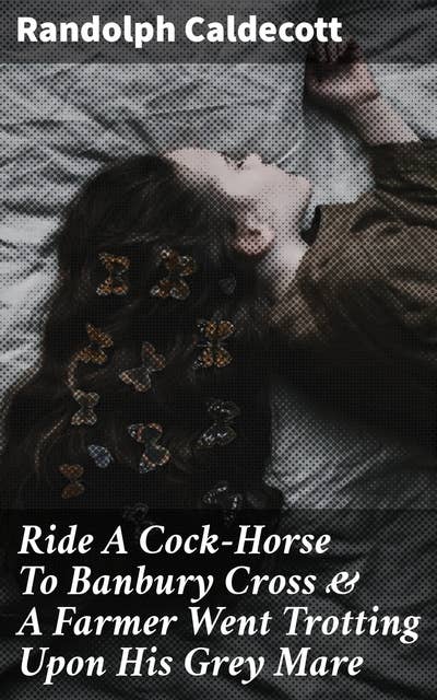 Ride A Cock-Horse To Banbury Cross & A Farmer Went Trotting Upon His Grey Mare: Whimsical Rhymes and Captivating Illustrations for Young Readers