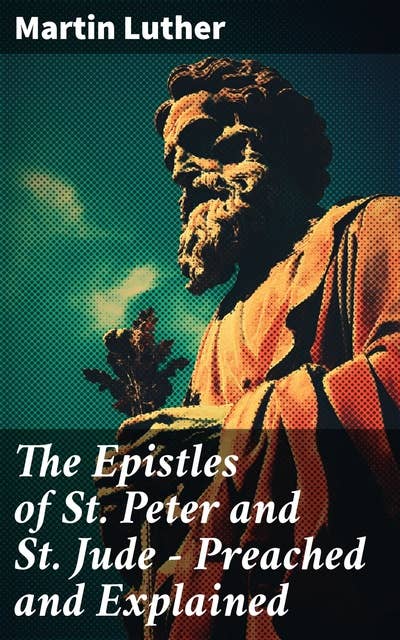 The Epistles of St. Peter and St. Jude - Preached and Explained: A Critical Commentary on the Foundation of Faith