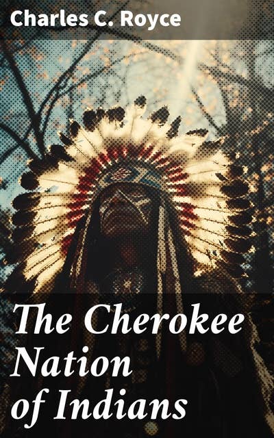 The Cherokee Nation of Indians: A Narrative of Their Official Relations With the Colonial and Federal Governments