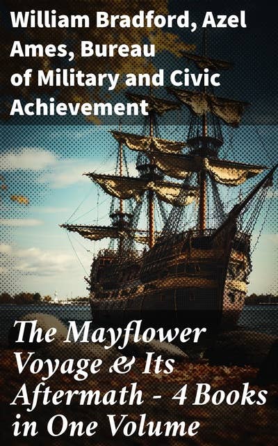 The Mayflower Voyage & Its Aftermath – 4 Books in One Volume