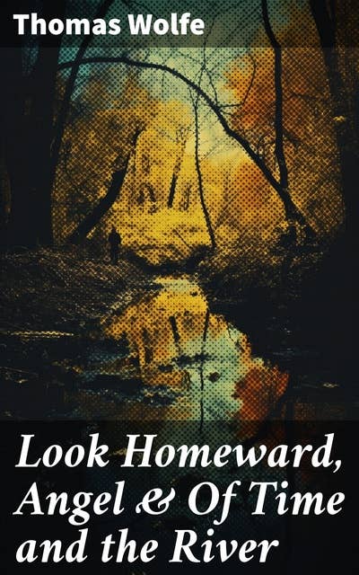Look Homeward, Angel & Of Time and the River: A Tale of Eugene Gant (Autobiographical Novels)