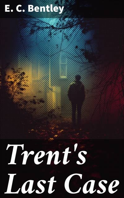 Trent's Last Case: A Detective Novel (Also known as The Woman in Black)