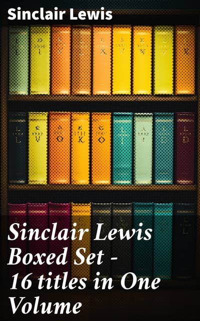 Sinclair Lewis Boxed Set – 16 titles in One Volume: Babbitt, Main Street, The Trail of the Hawk, Moths in the Arc Light, Nature, Inc., The Cat of the Stars and more