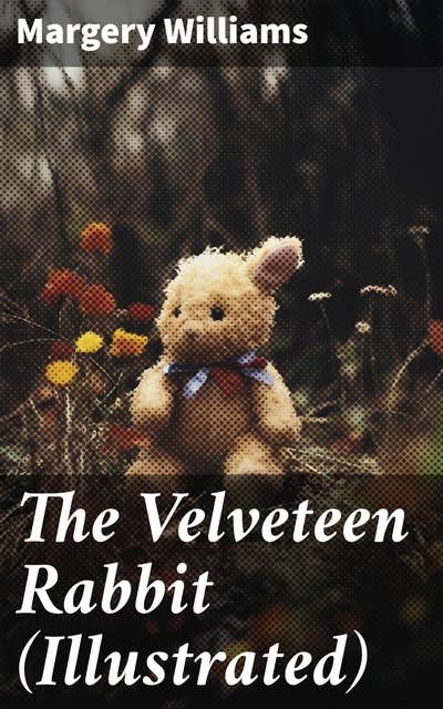 The Velveteen Rabbit (Illustrated): Children's Classics