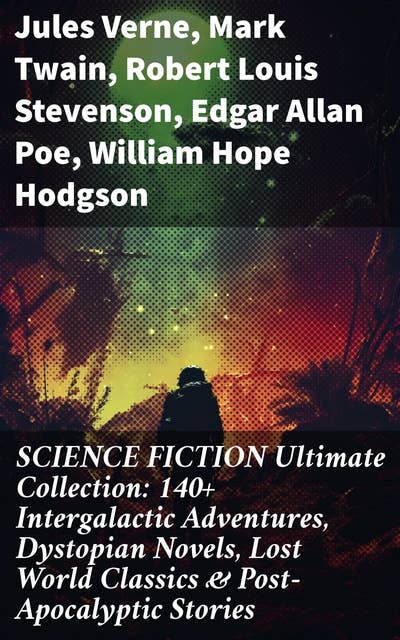 SCIENCE FICTION Ultimate Collection: 140+ Intergalactic Adventures, Dystopian Novels, Lost World Classics & Post-Apocalyptic Stories: Visions of Other Worlds: Mysteries, Dystopias, & Cosmic Odysseys