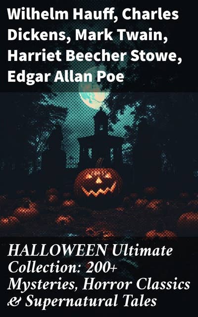 HALLOWEEN Ultimate Collection: 200+ Mysteries, Horror Classics & Supernatural Tales: An Enthralling Collection of Horror, Mystery, and Supernatural Tales