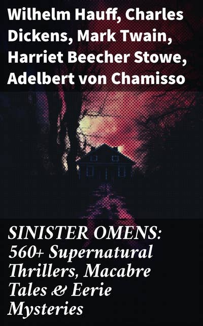 SINISTER OMENS: 560+ Supernatural Thrillers, Macabre Tales & Eerie Mysteries: Chilling Tales of the Unseen: A Supernatural Anthology