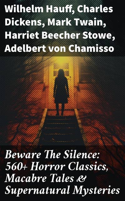 Beware The Silence: 560+ Horror Classics, Macabre Tales & Supernatural Mysteries: Exploring the Depths of Human Fear and Imagination