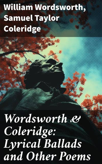 Wordsworth & Coleridge: Lyrical Ballads and Other Poems: Including Their Thoughts on the Principles and Secrets of Poetry