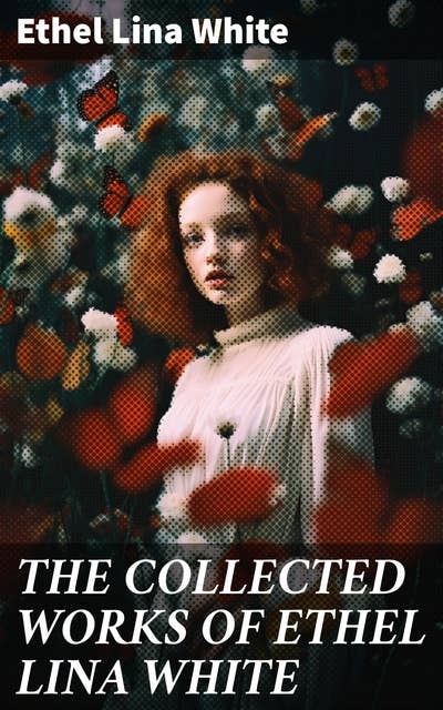 THE COLLECTED WORKS OF ETHEL LINA WHITE: Mystery Novels & Detective Stories
