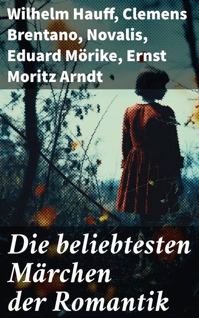 Die beliebtesten Märchen der Romantik: Zauberhafte Märchenwelten der deutschen Romantik