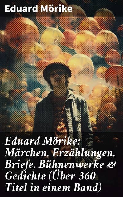 Eduard Mörike: Märchen, Erzählungen, Briefe, Bühnenwerke & Gedichte (Über 360 Titel in einem Band)