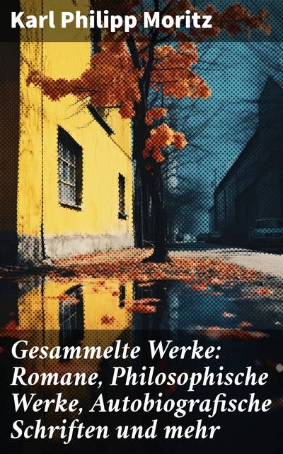Gesammelte Werke: Romane, Philosophische Werke, Autobiografische Schriften und mehr: Vielseitige literarische Schöpfungen eines deutschen Klassikers