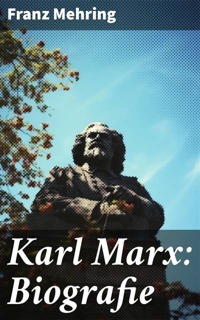 Karl Marx: Biografie: Die revolutionären Ideen und zeitlose Relevanz eines Philosophen und Ökonomen