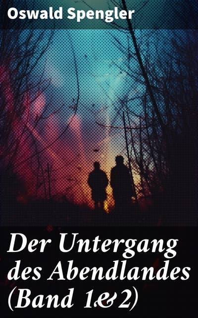 Der Untergang des Abendlandes (Band 1&2): Umrisse einer Morphologie der Weltgeschichte + Welthistorische Perspektiven