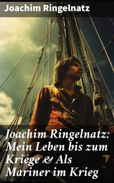 Joachim Ringelnatz: Mein Leben bis zum Kriege & Als Mariner im Krieg: Memoiren
