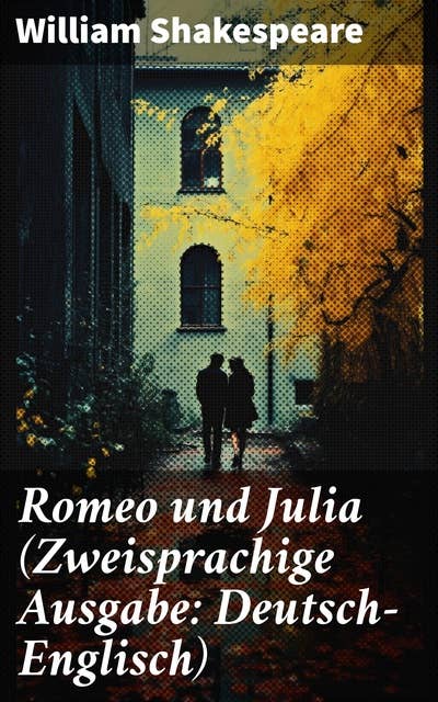 Romeo und Julia (Zweisprachige Ausgabe: Deutsch-Englisch): Eine zeitlose Liebesgeschichte in verbotener Liebe und tragischem Schicksal