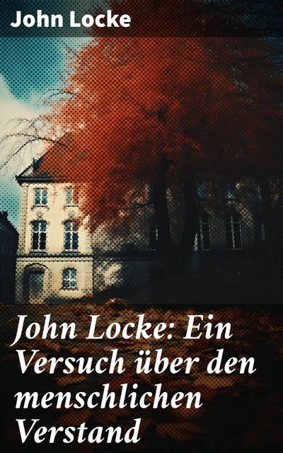 John Locke: Ein Versuch über den menschlichen Verstand: An Essay Concerning Human Understanding