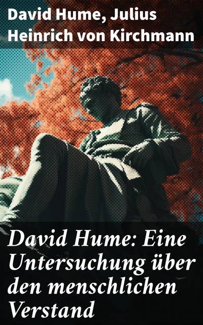 David Hume: Eine Untersuchung über den menschlichen Verstand: Erkenntnis und Skepsis: Eine philosophische Analyse von Wissen und Realität