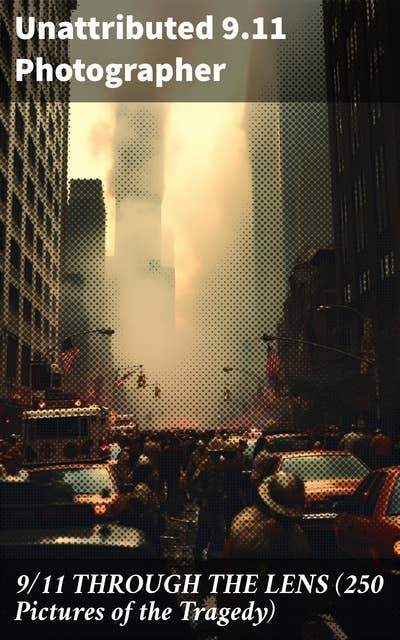 9/11 THROUGH THE LENS (250 Pictures of the Tragedy): Photo-book of September 11th terrorist attack on WTC