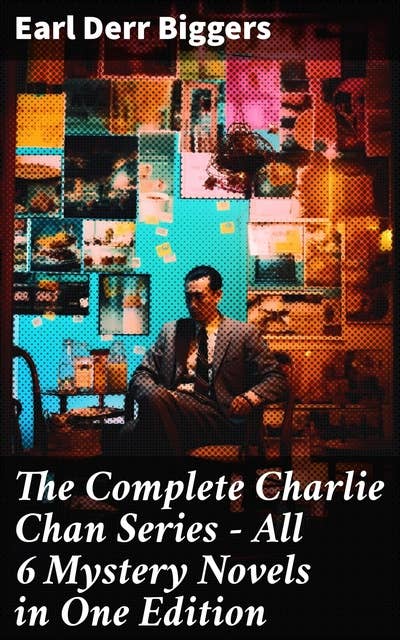 The Complete Charlie Chan Series – All 6 Mystery Novels in One Edition: The House Without a Key, The Chinese Parrot, Behind That Curtain, The Black Camel…