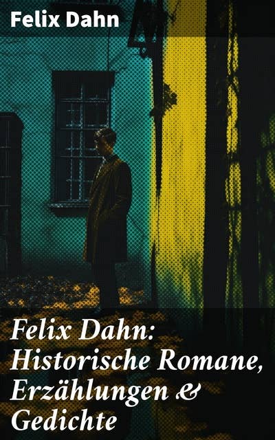 Felix Dahn: Historische Romane, Erzählungen & Gedichte: Odhin's Trost, Attila, Wallhall, Ein Kampf um Rom, Felicitas, Kaiser Karl und seine Paladine…
