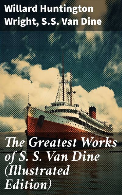 The Greatest Works of S. S. Van Dine (Illustrated Edition): The Benson Murder Case, The Canary Murder Case, The Greene Murder Case, The Bishop Murder Case…