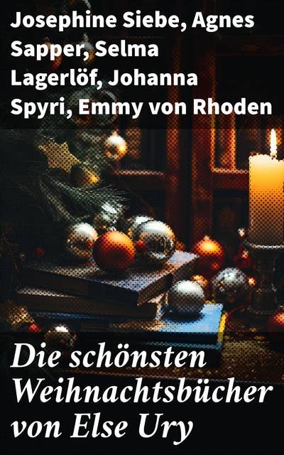 Die schönsten Weihnachtsbücher von Else Ury: Die Weihnachtsrute, Die heilige Nacht, Im Thüringer Wald, Heidi, Lillis Weg, Pommerles Jugendzeit…