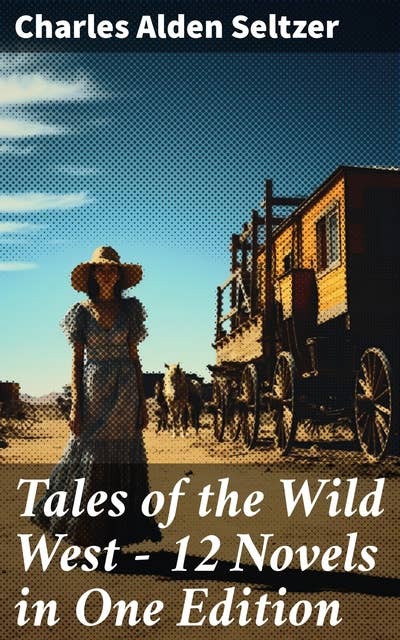 Tales of the Wild West - 12 Novels in One Edition: The Two-Gun Man, The Coming of the Law, The Trail to Yesterday, The Boss of the Lazy Y…